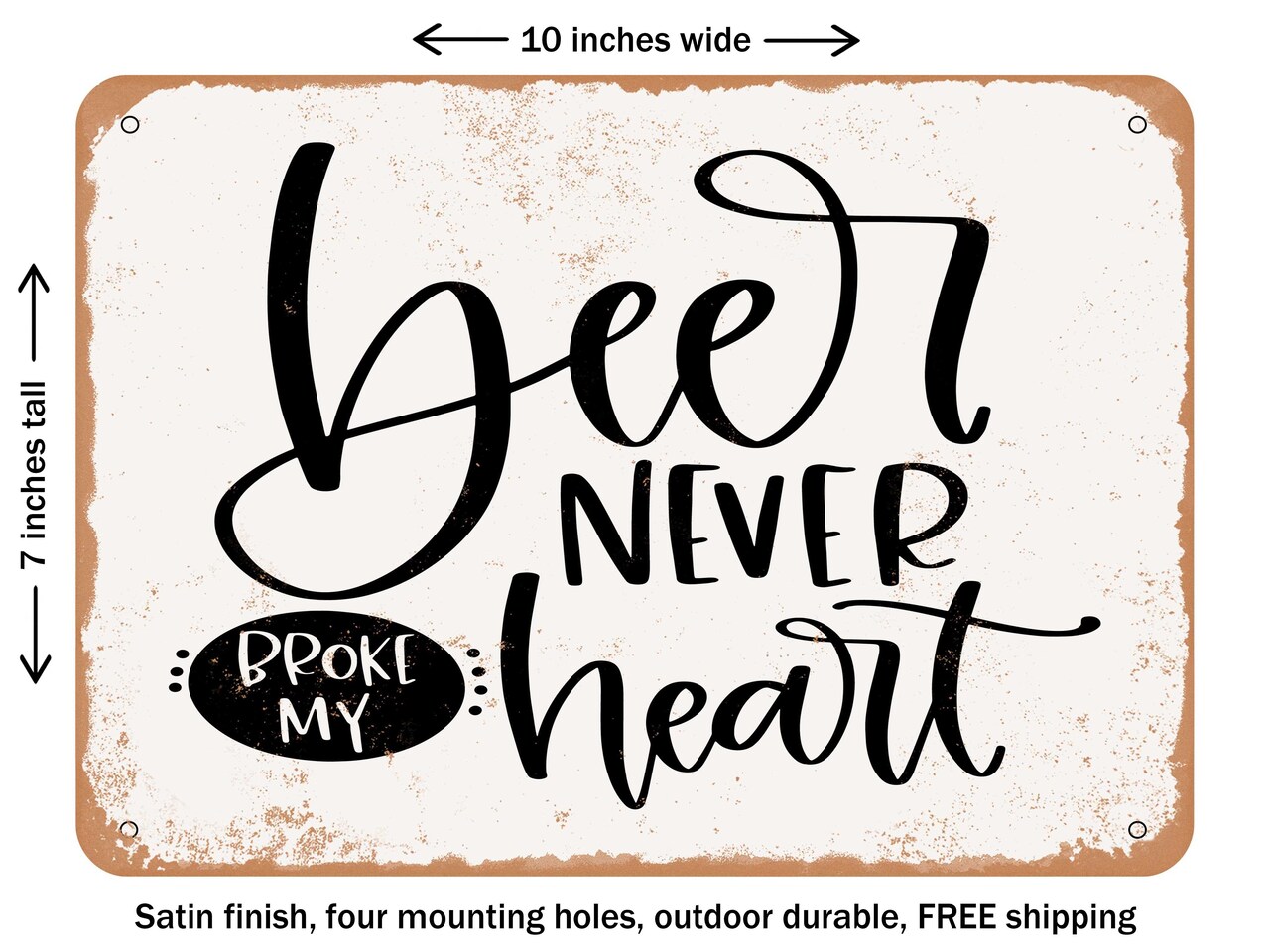 DECORATIVE METAL SIGN - Beer Never Broke My Heart - Vintage Rusty Look